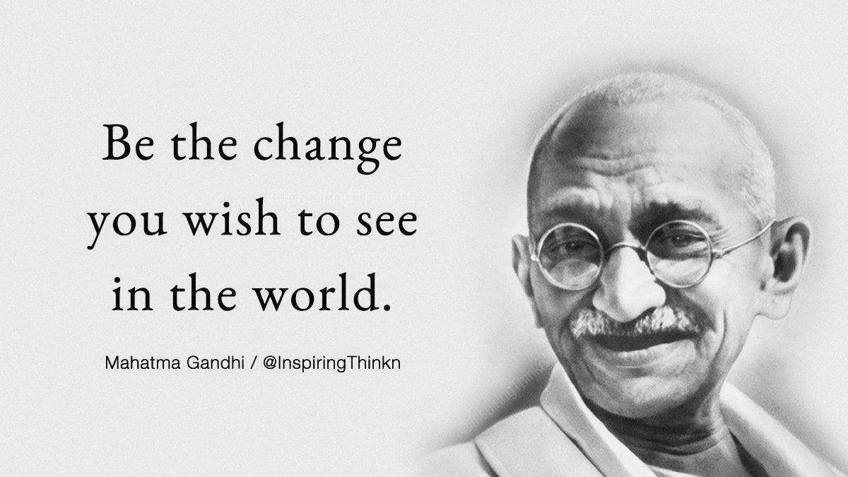 Roy T. Bennett on Twitter: "Be the change you wish to see in the world.  Mahatma Gandhi https://t.co/NGsw5x78nn" / Twitter