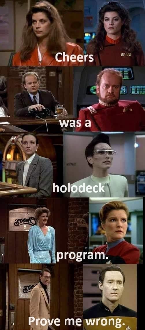 side-by-side pics of kirstie alley, kelsey grammar, bebe neuwirth, kate mulgrew, and brent spiner as their characters on cheers and star trek.
text: cheers was a holodeck program. prove me wrong.