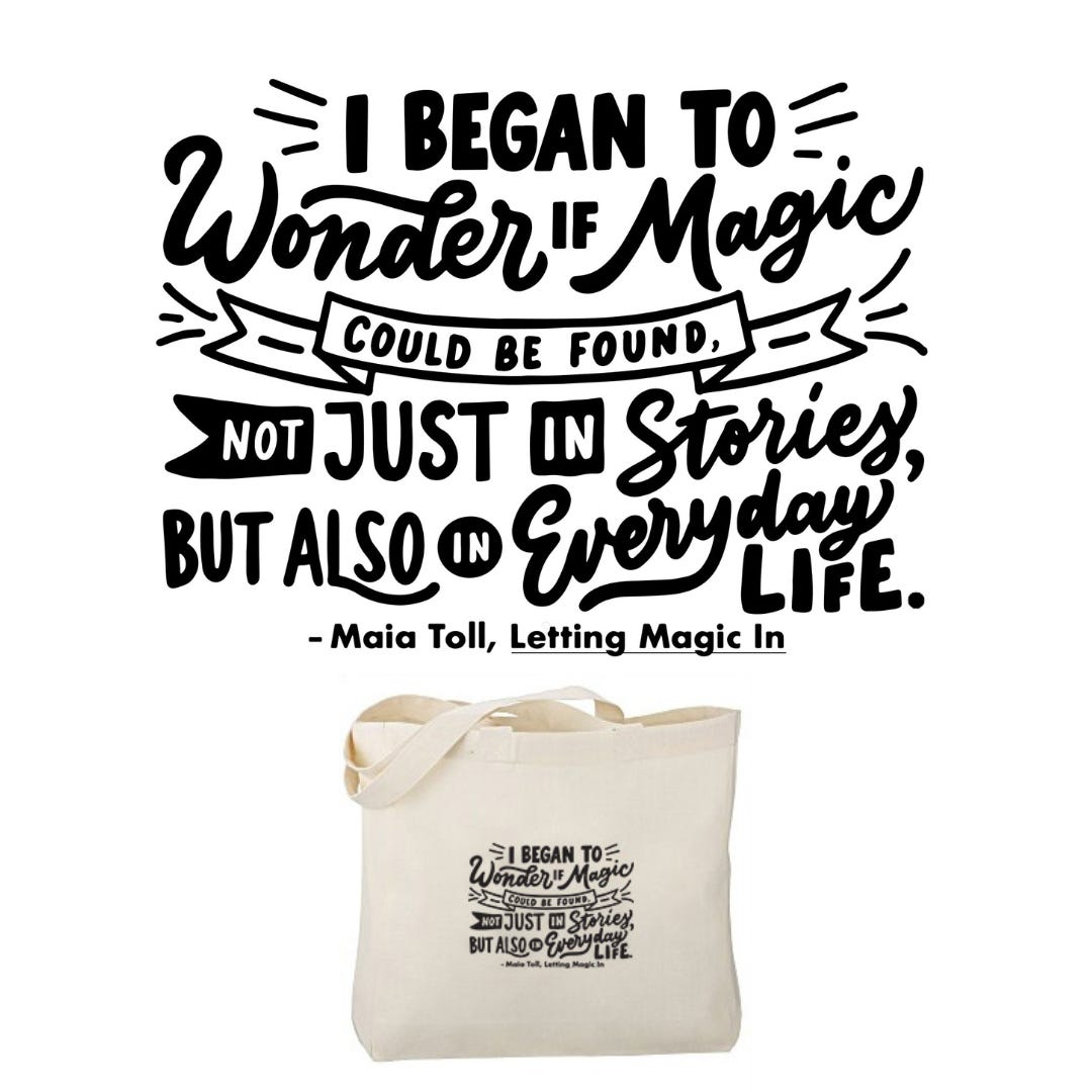 tote bag with quote from Maia Toll's Letting Magic In - I began to wonder if magic could be found not just in stories, but also in everyday life.