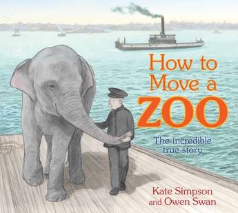An elephant and a man on a wharf with the harbour and a ferry in the background. Colourful text says How to Move A Zoo: The incredible true story by Kate Simpson and Owen Swan.