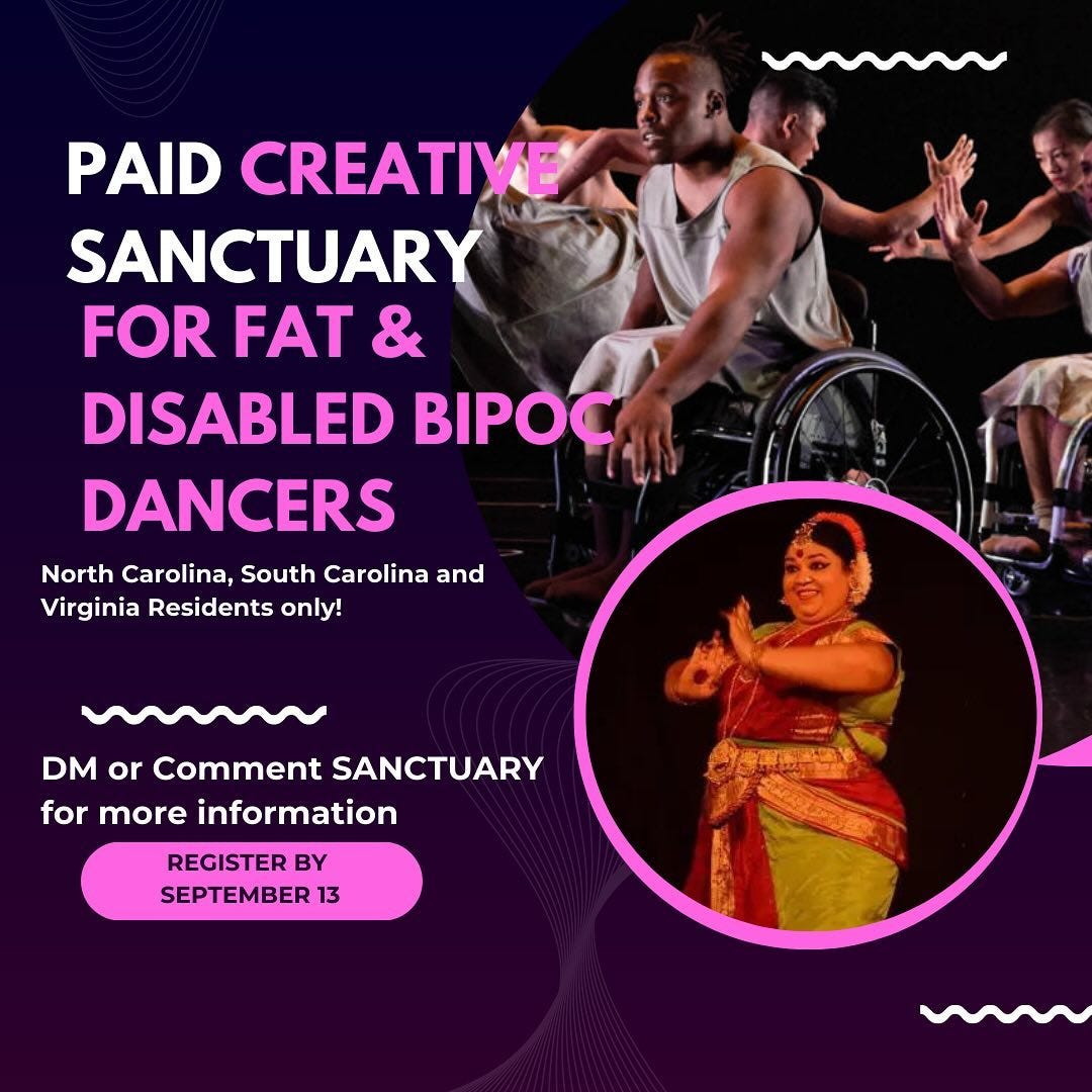 A flyer has a lot of text and two images of disabled and fat artists of color. PAID CREATIVE SANCTUARY FOR FAT & DISABLED BIPOC DANCERS. North Carolina, South Carolina and Virginia Residents only! DM or Comment SANCTUARY for more information. Register by September 13.