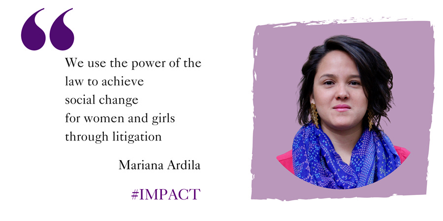 Quote: We use the power of the law to achieve social change for women and girls through litigsation - Mariana Ardila