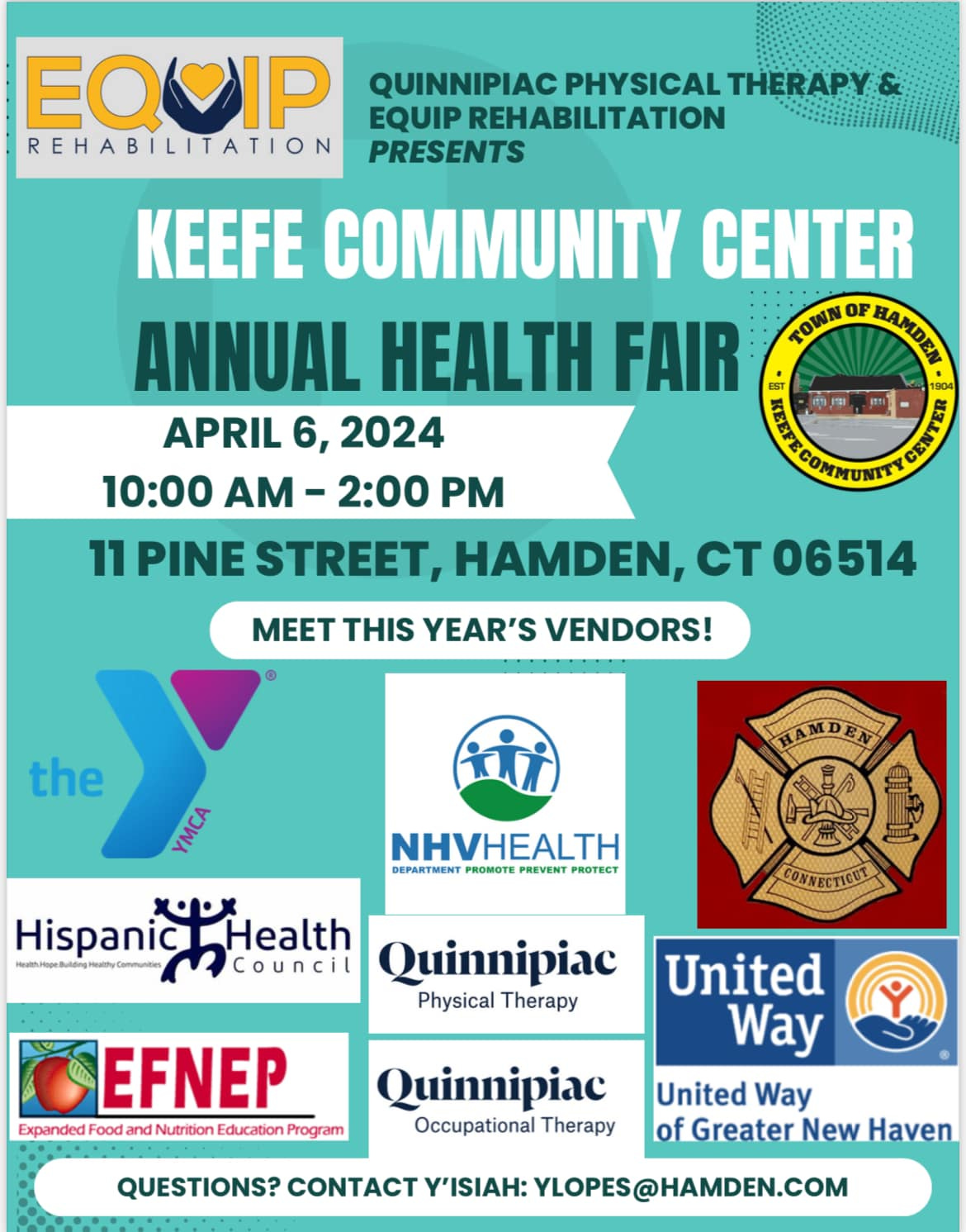 May be an image of ‎text that says '‎EQUIP QUINNIPIAC PHYSICAL THERAPY& EQUIP REHABILITATION EHABILITATION PRESENTS KEEFE COMMUNITY CENTER ANNUAL HEALTH FAIR TOWN OF BAMDER APRIL 6, 2024 10:00 AM- 2:00 PM மி்ப்ப்ா 11 PINE STREET, HAMDEN, CT 06514 MEET THIS YEAR'S VENDORS! the YACA NHVHEALTH DEPARTMENT ROMOTE PREVENT ROTECT Hispanic xdنX Health Mcouncil Quinnipiac Physical Therapy EFNEP Expanded ood and Nutrition Education Program Quinnipiac Occupational Therapy United Way United Way of Greater New Haven QUESTIONS? CONTACT Y'ISIAH: YLOPES@HAMDEN.COM‎'‎