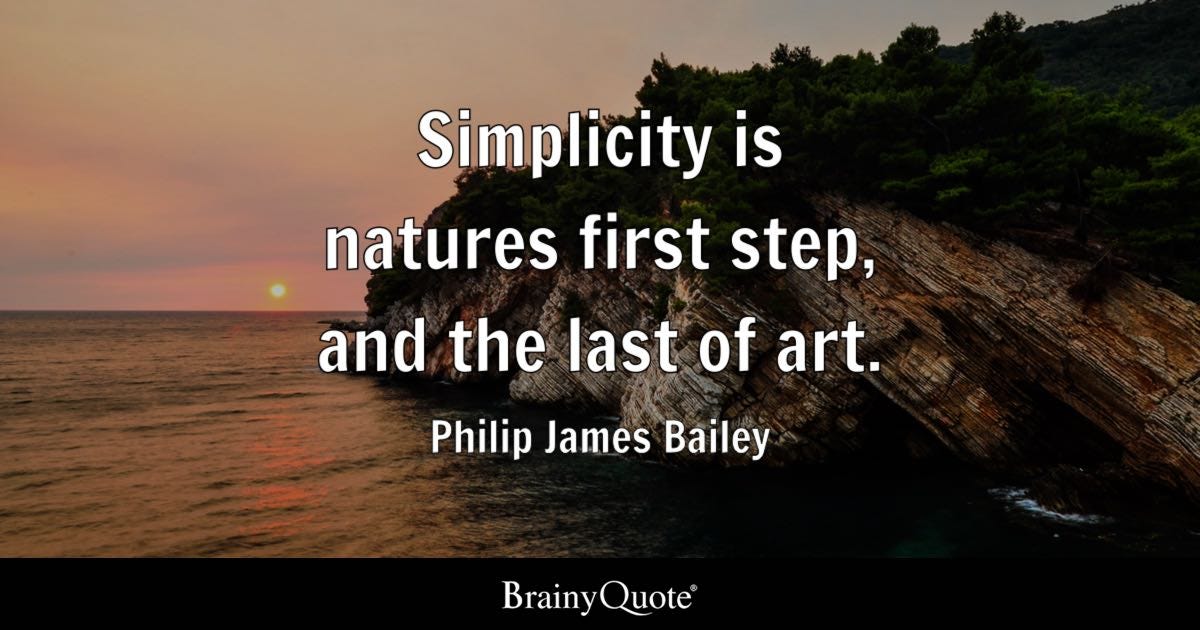 Simplicity is nature's first step, and the last of art.