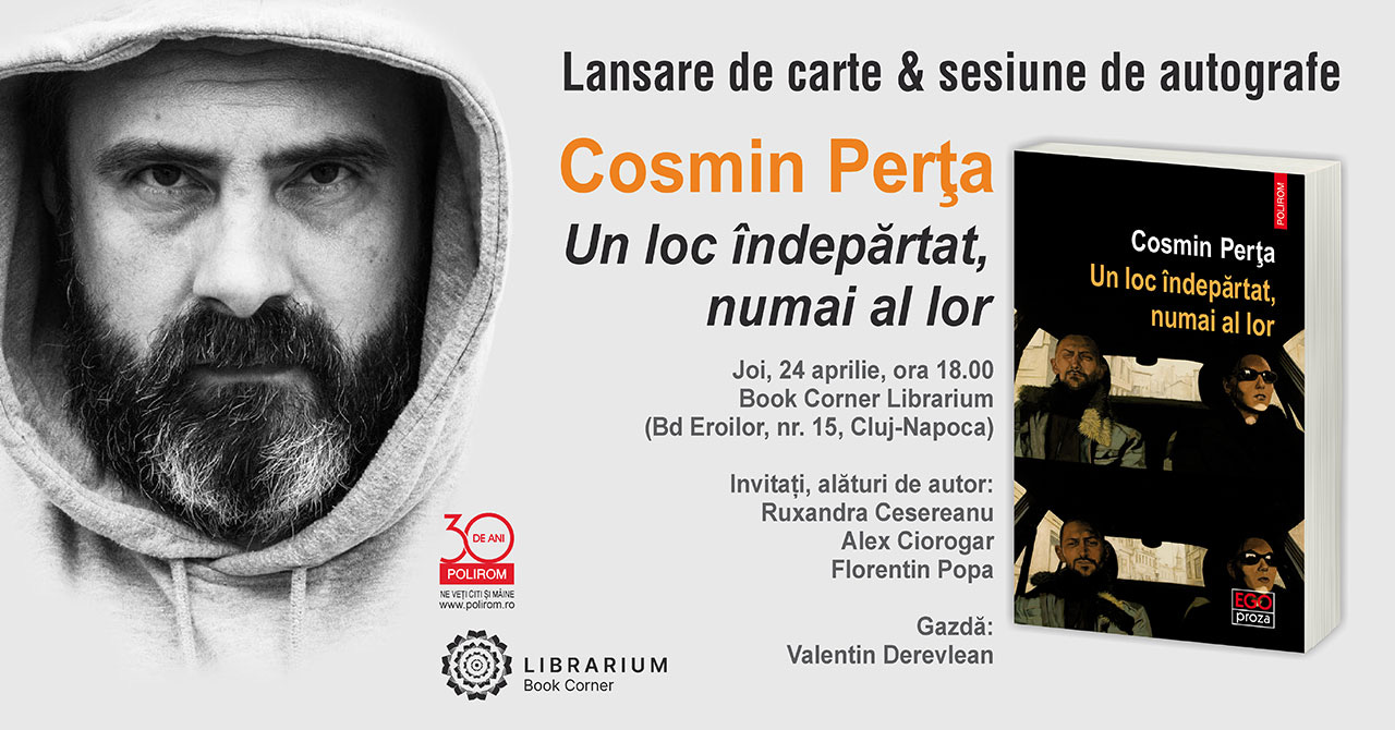 May be an image of 3 people, beard and text that says "Lansare de carte & sesiune de autografe Cosmin Perța Un loc îndepărtat, numai al lor Cosmin Perța Un o îndepărtat, numai al or Joi, 24 aprilie, ora 18.00 Book Corner Librarium (Bd Eroilor, nr. 15, Cluj-Napoca) DEAN POL ROM அபுழ்கச កា្ទរ wWw. ww.polirom.ro គរកស polirom.ro Invitați, alături de autor: Ruxandra Cesereanu Alex Ciorogar Florentin Popa LIBRARIUM BookCorner Book Corner Gazdă: Valentin Derevlean EGO FC proza"