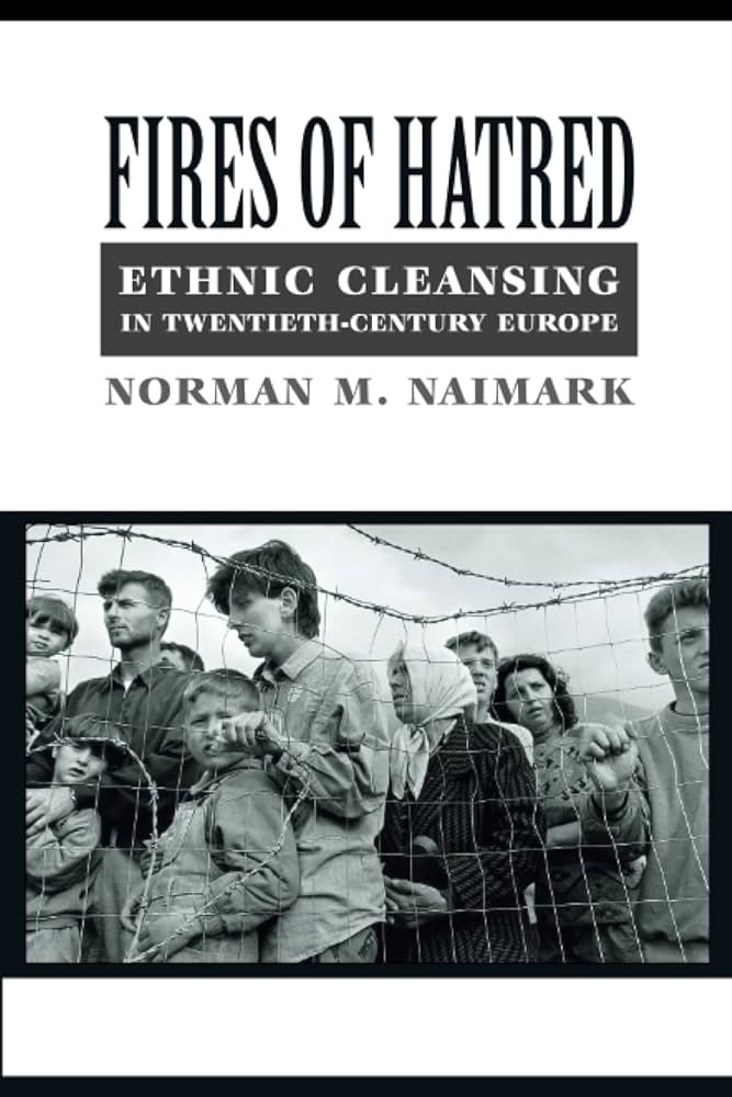 Fires of Hatred: Ethnic Cleansing in Twentieth-Century Europe: Naimark,  Norman M.: 9780674009943: Amazon.com: Books