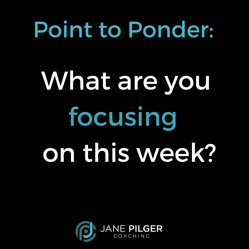 Image with Point to Ponder: What are you focusing on this week?