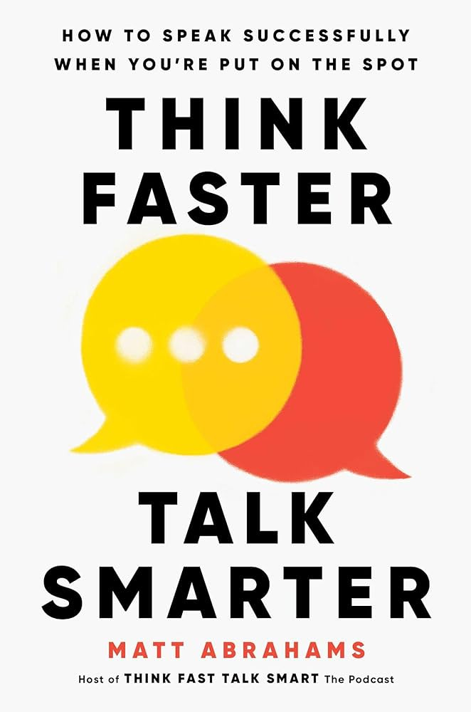Think Faster, Talk Smarter: How to Speak Successfully When You're Put on  the Spot: Abrahams, Matt: 9781668010303: Amazon.com: Books