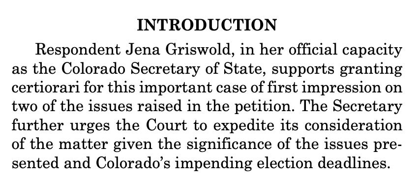 INTRODUCTION Respondent Jena Griswold, in her official capacity as the Colorado Secretary of State, supports granting certiorari for this important case of first impression on two of the issues raised in the petition. The Secretary further urges the Court to expedite its consideration of the matter given the significance of the issues presented and Colorado’s impending election deadlines. 