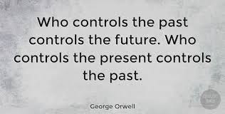 Control the Past, Control the Future: The Power of Those Who Shape History"