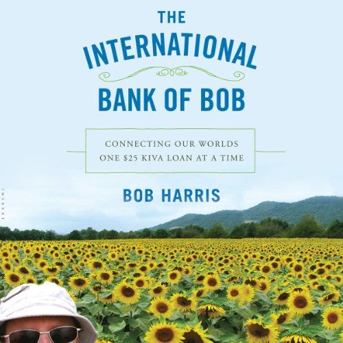 The International Bank of Bob: Connecting Our World One $25 Kiva Loan at a Time
