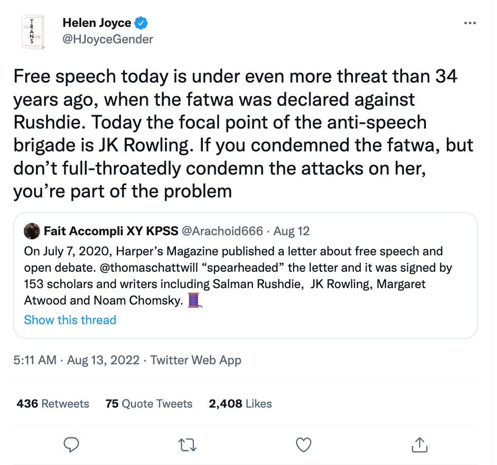 Free speech today is under even more threat than 34 years ago, when the fatwa was declared against Rushdie. Today the focal point of the anti-speech brigade is JK Rowling. If you condemned the fatwa, but don\u2019t full-throatedly condemn the attacks on her, you\u2019re part of the problem