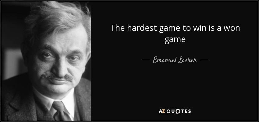 Emanuel Lasker quote: The hardest game to win is a won game