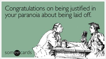 Congratulations on being justified in your paranoia about being laid off |  Work quotes funny, Work humor, Laid off work quotes funny