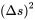 {\displaystyle {\left(\Delta {s}\right)}^{2}}