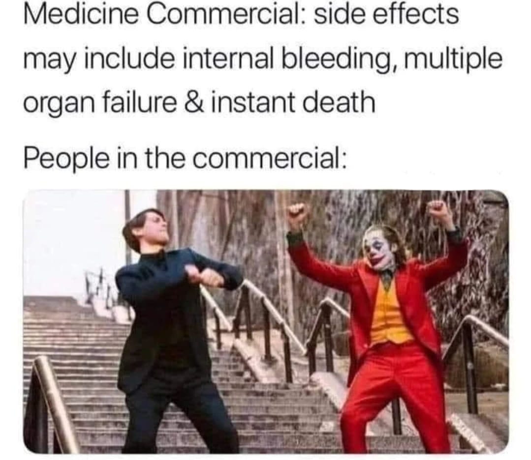 May be an image of 2 people and text that says 'Medicine Commercial: side effects may include internal bleeding, multiple organ failure & instant death People in the commercial:'