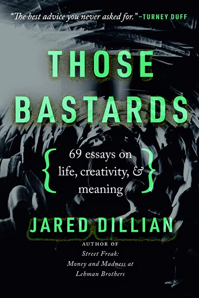 Those Bastards: 69 essays on life, creativity, & meaning: Dillian, Jared:  9798218055288: Amazon.com: Books