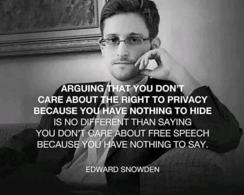 May be an image of 1 person and text that says "ARGUING THAT YOU DON'T CARE ABOUT THE RIGHT το PRIVACY BECAUSE YOU HAVE NOTHING ΤΟ HIDE IS NO DIFFERENT THAN SAYING YOU DON'T CARE ABOUT FREE SPEECH BECAUSE YOU HAVE NOTHING ΤΟ SAY. EDWARD SNOWDEN"