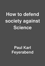 How to defend society against Science by Paul Karl Feyerabend ...