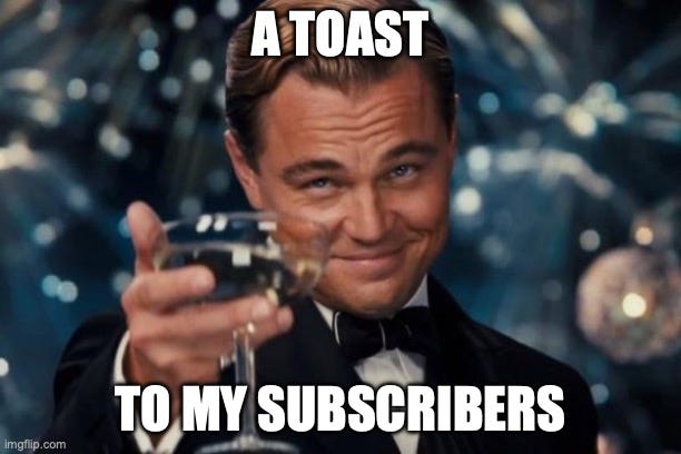 Leonardo Dicaprio Cheers Meme |  A TOAST; TO MY SUBSCRIBERS | image tagged in memes,leonardo dicaprio cheers | made w/ Imgflip meme maker