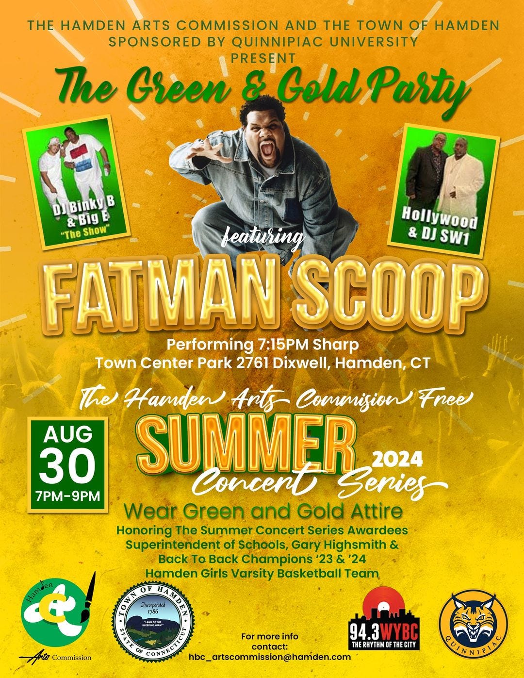 May be an image of ‎5 people and ‎text that says '‎THE HAMDEN ARTS COMMISSION AND THE TOWN OF HAMDEN SPONSORED By QUINNIPIAC UNIVERSITY PRESENT The Green & &ColdParty Gold AUG 30 7PM-9PM DjBinkyB Big Hollywood "The "TheShow Show" beaturing & DJ SW1 FATMAN SCOOP Performing 7:15PM Sharp Town Center Park 2761 Dixwell, Hamden, CT The Hamden Ants Commnision Fnee SUMMER 2024 Concent Senies Wear Green and Gold Attire Honoring The Summer Concert Series Awardees Superintendentof Schools, Gary Highsmith & BackTo To Back Champions" 23 '24 Hamden Girls Varsity Basketball Team onden I7RI forto Commission lesion For more info 94.3WYBC contact: HERHYTHHOFTHECITY THECITY hbc_artscamision@hamden.com אממממונשם‎'‎‎