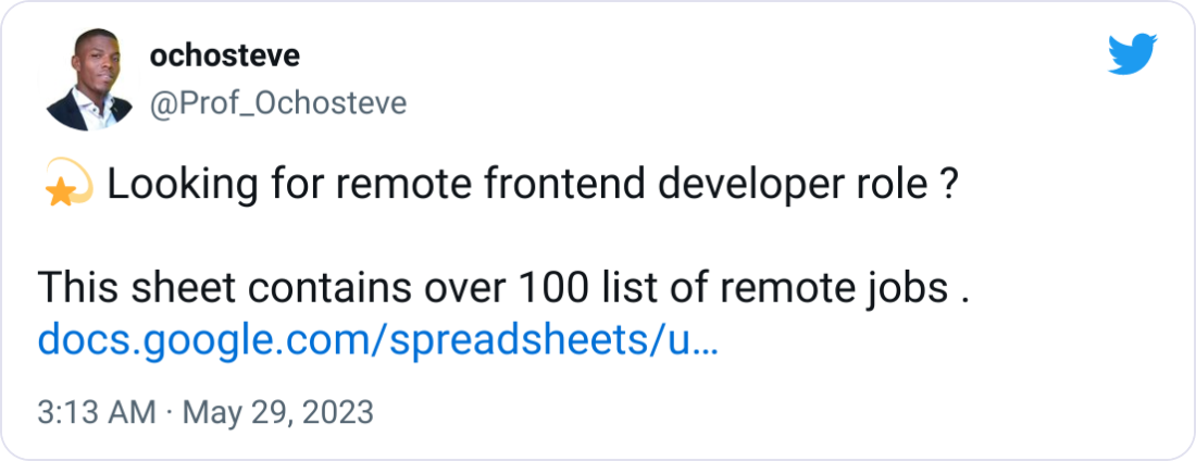 ochosteve @Prof_Ochosteve 💫 Looking for remote frontend developer role ?  This sheet contains over 100 list of remote jobs . https://docs.google.com/spreadsheets/u/0/d/1M55ndoy1TAU4AlG4iZAeXFXuVf6yRIHeTgYouNFJXfA/htmlview#gid=0