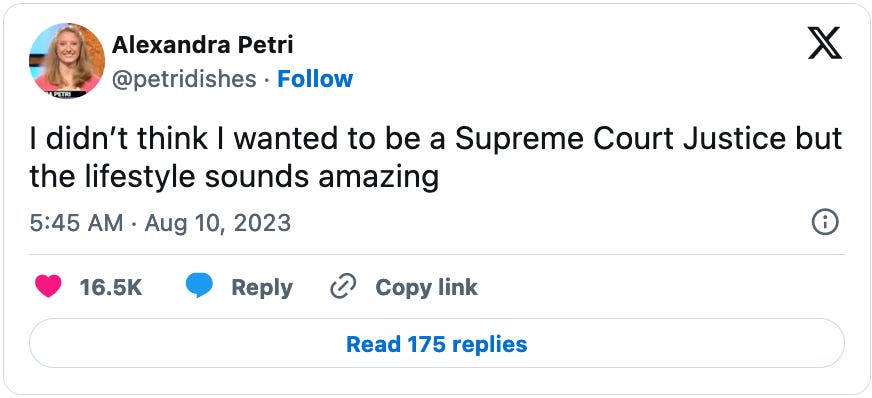 August 10, 2023 tweet from Alexandra Petri reading, "I didn’t think I wanted to be a Supreme Court Justice but the lifestyle sounds amazing."
