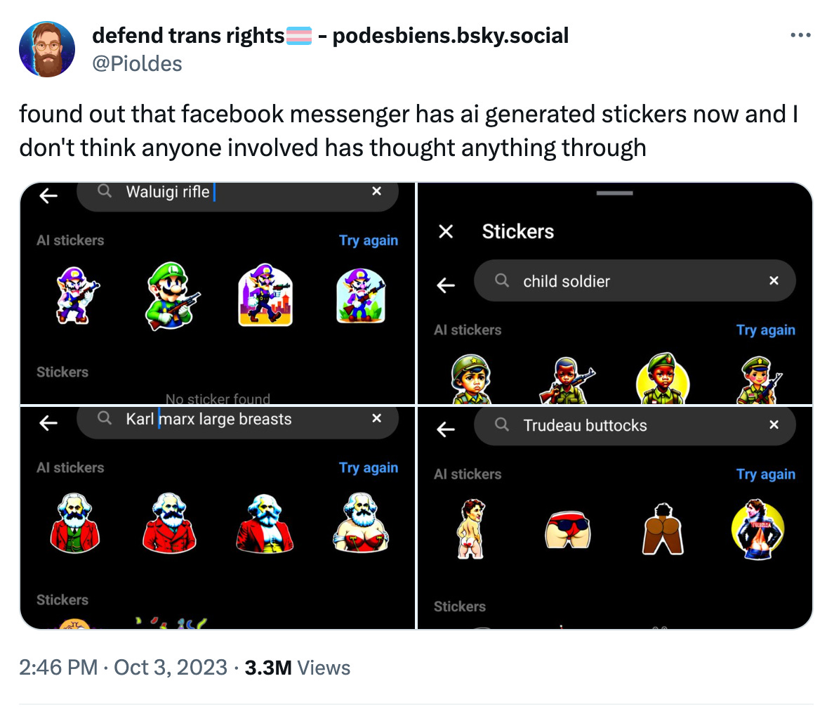 A tweet from user @pioldes captioned, “found out that facebook messenger has ai generated stickers now and I don't think anyone involved has thought anything through” along with four screenshots from Facebook Messenger where the AI has accurately rendered stickers for prompts like “Waluigi rifle,” “child soldier,”  “Karl Marx large breasts,” and “Trudeau buttocks.” 