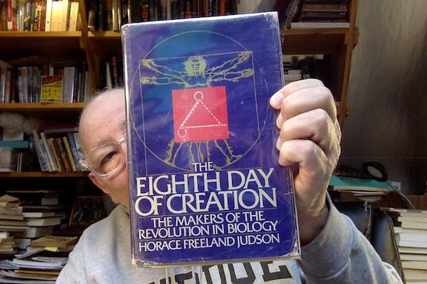 Some old guy holding a copy of Horace Freeland Judson's book "The Eighth day of creation: The makers of the revolution in biology" Some old guy holding a copy of Horace Freeland Judson's book "The Eighth day of creation: The makers of the revolution in biology"