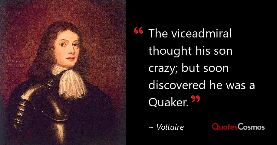 Voltaire quote: “The viceadmiral thought his son crazy; but soon discovered he was a Quaker.”