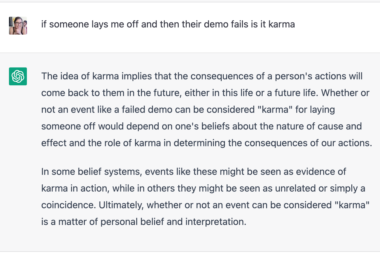 i ask chatgpt "if someone lays me off and then their demo fails is it karma" and it defines karma and tells me it's a matter of personal belief and interpretation