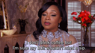 Phaedra Parks GIF I don't drink coffee but I'm sure my butt wouldn't mind a sip