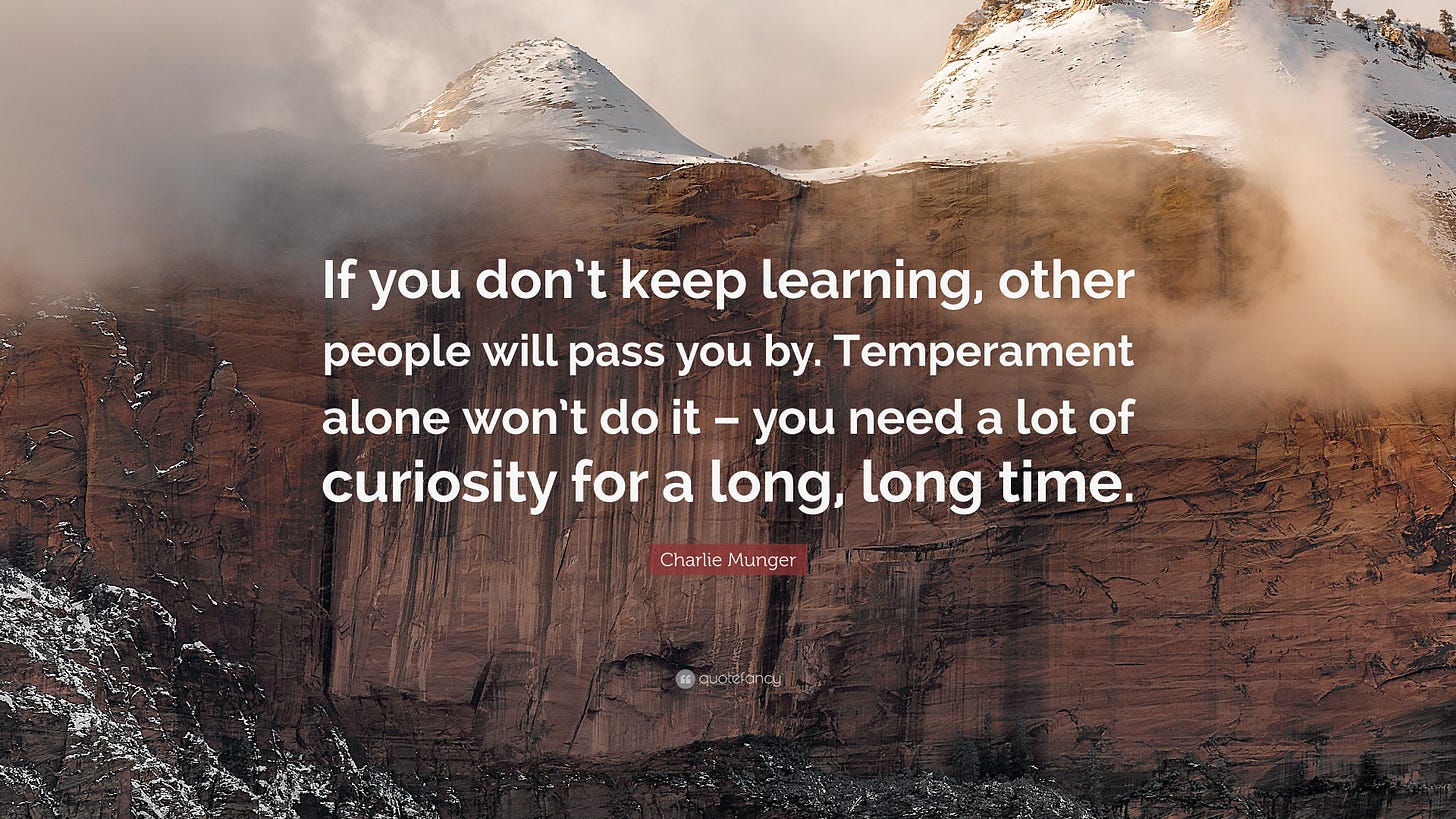 Charlie Munger Quote: “If you don't keep learning, other people will pass  you by. Temperament alone won't do it – you need a lot of curiosity f...”