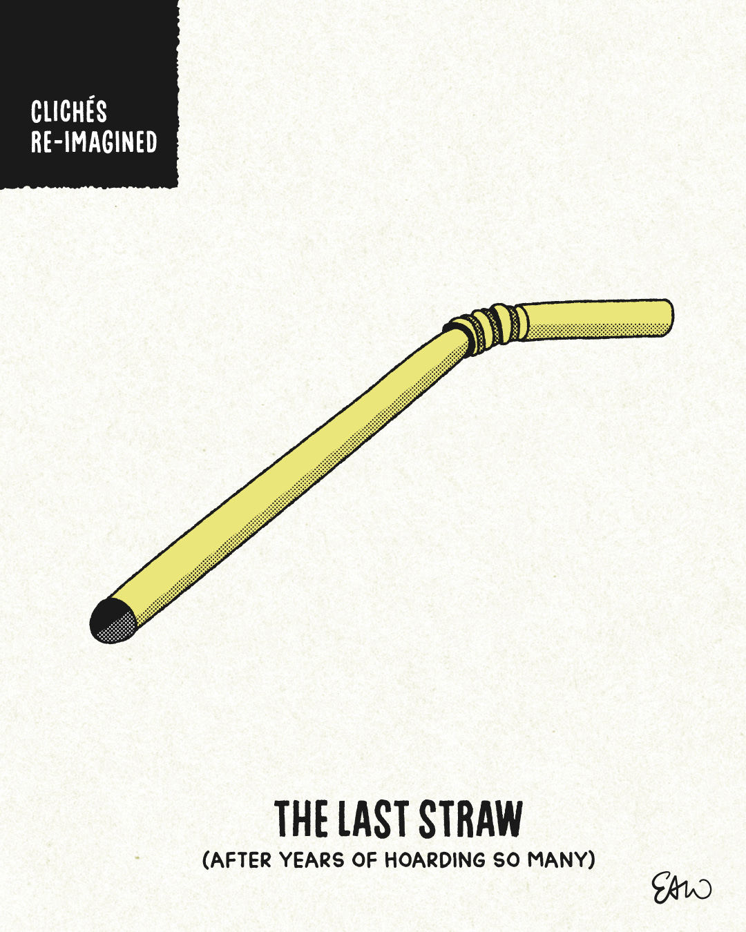 Cartoon illustration drawn in a retro style with halftones for shading. A single drinking straw appears in the centre of the composition. In the top-left corner, there is a label that reads Re-imagined Cliches. The caption underneath the illustration reads, The Last Straw, and then in brackets the subtitle says, After Years of Hoarding So Many.