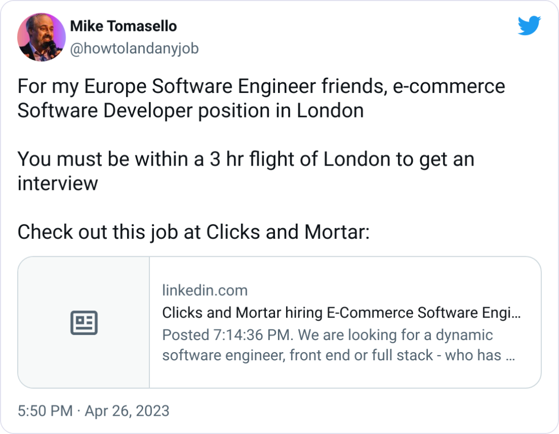 Mike Tomasello @howtolandanyjob For my Europe Software Engineer friends, e-commerce Software Developer position in London   You must be within a 3 hr flight of London to get an interview   Check out this job at Clicks and Mortar: