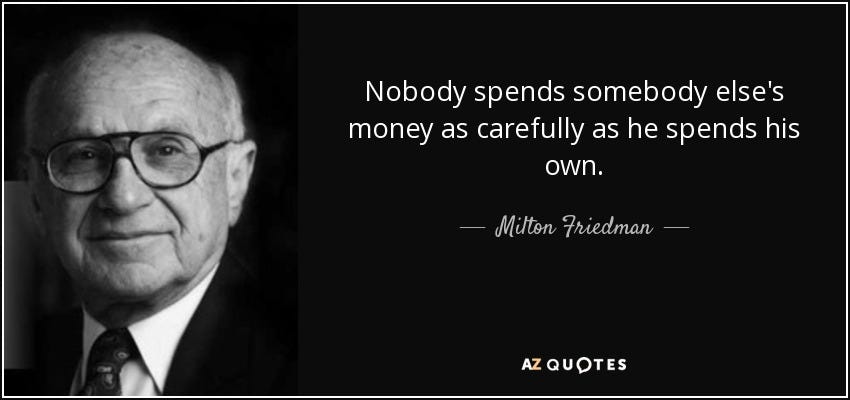 Milton Friedman quote: Nobody spends somebody else's money as carefully as  he spends...