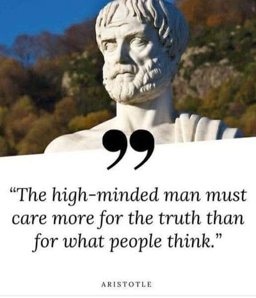 May be an image of text that says ""The high-minded man must care more for the truth than for what people think." ARISTOTLE"