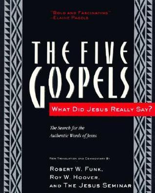 The Five Gospels: What Did Jesus Really Say? The Search for the Authentic  Words of Jesus by Robert W. Funk | Goodreads