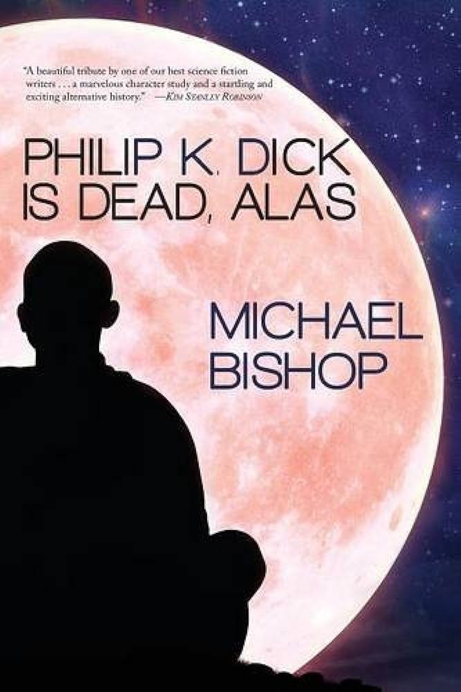Philip K. Dick is Dead, Alas: Bishop, Michael: 9781933846545: Amazon.com:  Books