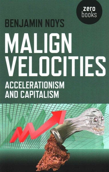 Malign Velocities : Accelerationism & Capitalism by Noys, Benjamin: New  (2014) | GreatBookPrices