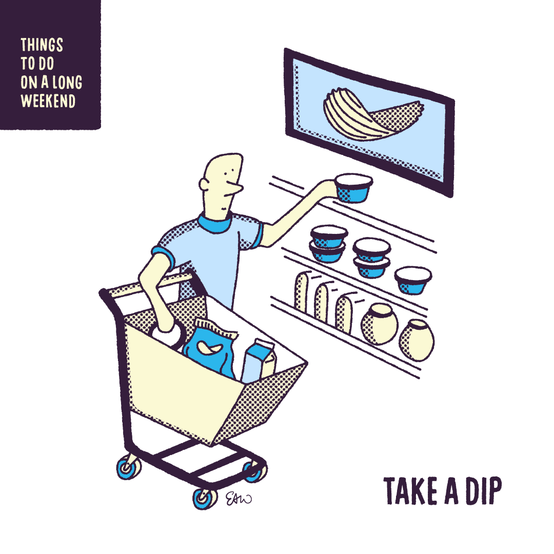 Illustration of a character pushing a shopping cart alongside a display case for chips and dip. The caption reads, Things to Do on a Long Weekend. Take a Dip.