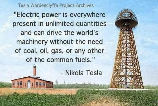 May be an image of text that says 'Tesla Wardenclyffe Project Archives "Electric power is everywhere present in unlimited quantities and can drive the world's machinery without the need of coal, oil, gas, or any other of the common fuels." -Nikola Tesla'