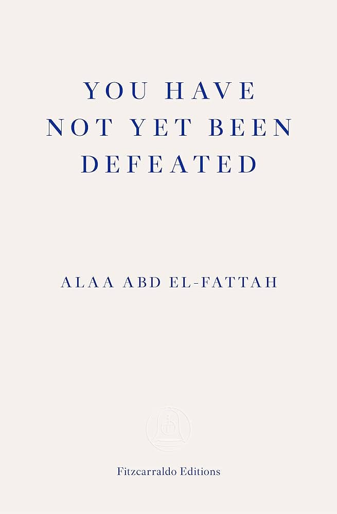 You Have Not Yet Been Defeated: Abd el-Fattah, Alaa, Klein, Naomi:  9781913097745: Amazon.com: Books