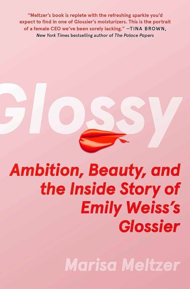 May be an image of text that says ""Meltzer's book is replete with the refreshing sparkle you'd expect find in one Glossier's moisturizers. This the portrait of female CEO we 've been sorely lacking." -TINA BROWN, New York Times bestselling author of The Palace Papers Glossy Ambition, Beauty, and the Inside Story of Emily Weiss's Glossier Marisa Meltzer"