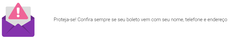 No exemplo, existe um envelope simbolizando um e-mail com um sinal de alerta e uma frase: “Proteja-se! Confira sempre se seu boleto vem com seu nome, telefone e endereço”