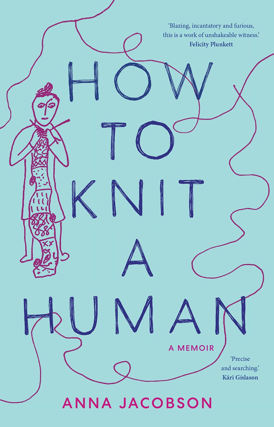 Image description: Light blue book cover with dark blue text that reads ‘How to Knit a Human’ and pink text that reads ‘A Memoir. Anna Jacobson.’ Surrounding these words are endorsement quotes and the pink sketch of a person knitting a long scarf, with wool strands trailing around the whole image.