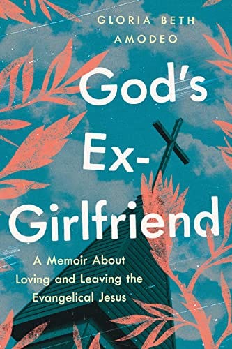 God's Ex-Girlfriend: A Memoir About Loving and Leaving the Evangelical Jesus by [Gloria Beth Amodeo]