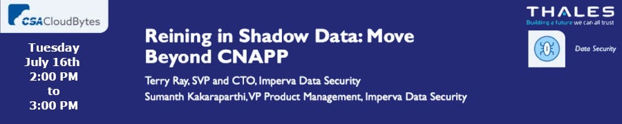 CSA: Reining in Shadow Data: Move Beyond CNAPP (July 16th)