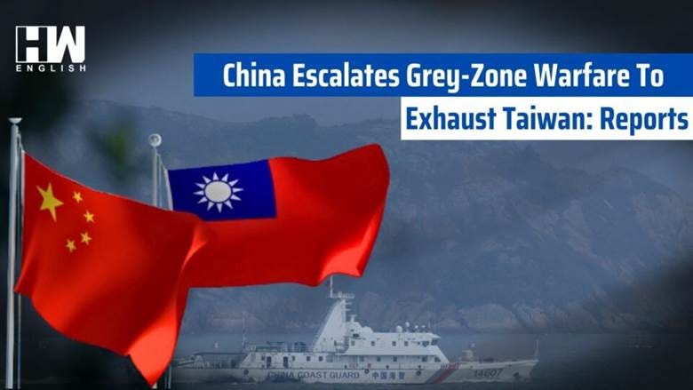 China Escalates Grey-Zone Warfare To Exhaust Taiwan: Reports - HW News  English