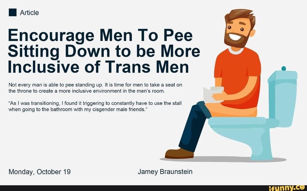 Text: Encourage Men To Pee Sitting Down to be More Inclusive of Trans Men by Jamey Braunstein. Not every man is able to pee standing up. It is time for men to take a seat on the throne to create a more inclusive environment in the men's room. "As I was transitioning, I found it triggering to constantly have to use the stall when going to the bathroom with my cisgender male friends. Image: man sitting on toilet